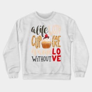 A LIFE WITHOUT CUPCAKE IS LIFE WITHOUT LOVE Crewneck Sweatshirt